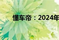 懂车帝:2024年计划测试车型450台