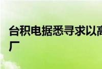 台积电据悉寻求以高于美光的价格收购群创工厂