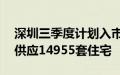 深圳三季度计划入市44个商品房项目，预计供应14955套住宅