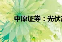 中原证券：光伏产业链价格有望筑底