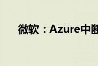 微软：Azure中断始于DDoS网络攻击