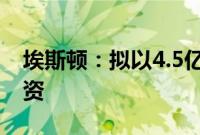 埃斯顿：拟以4.5亿元对埃斯顿机器人进行增资