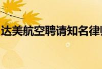 达美航空聘请知名律师就全球IT故障事件索赔