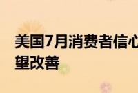 美国7月消费者信心指数上升，对经济前景展望改善