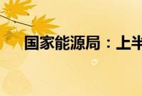 国家能源局：上半年我国能源供需平稳