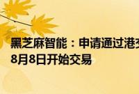 黑芝麻智能：申请通过港交所IPO发行3700万股股份，预计8月8日开始交易