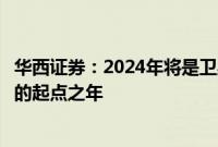 华西证券：2024年将是卫星频繁发射组网、商业航天产业化的起点之年
