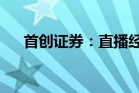 首创证券：直播经济仍在持续快速扩张