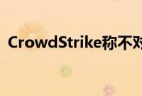 CrowdStrike称不对达美航空航班延误负责