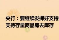 央行：要继续发挥好支持政策对住房租赁产业的推动作用，支持存量商品房去库存
