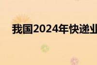 我国2024年快递业务量已突破1000亿件