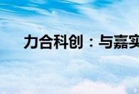 力合科创：与嘉实基金不存在关联关系
