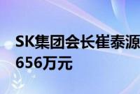 SK集团会长崔泰源上半年在SK海力士获薪酬656万元