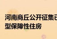 河南商丘公开征集已建成存量商品房用作配售型保障性住房
