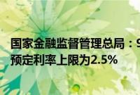 国家金融监督管理总局：9月1日起新备案的普通型保险产品预定利率上限为2.5%