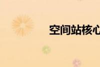 空间站核心舱叫什么名字