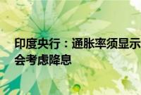印度央行：通胀率须显示出稳定在4%目标附近的迹象，才会考虑降息