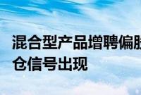 混合型产品增聘偏股型基金经理，机构酝酿加仓信号出现