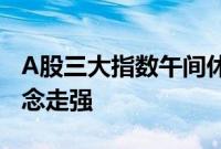 A股三大指数午间休盘涨跌不一，动力电池概念走强