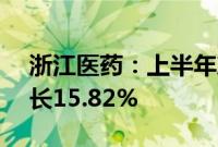 浙江医药：上半年净利润3.15亿元，同比增长15.82%