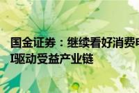 国金证券:继续看好消费电子创新/需求复苏、自主可控及AI驱动受益产业链