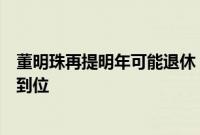 董明珠再提明年可能退休，称格力渠道变革在全国各省基本到位