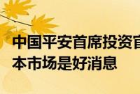 中国平安首席投资官邓斌：海外降息对各个资本市场是好消息