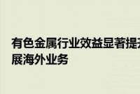 有色金属行业效益显著提升,相关上市公司“出海”加快拓展海外业务