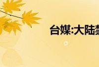 台媒:大陆禁航变为6小时