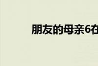 朋友的母亲6在完整有限中字第5