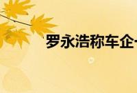 罗永浩称车企一把手们是笑面虎