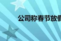 公司称春节放假49天 网友:想应聘