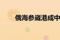 俄海参崴港成中国出海口?官方回应