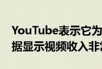 YouTube表示它为超过70万人提供了工作数据显示视频收入非常低