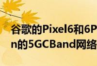 谷歌的Pixel6和6Pro已通过认证可在Verizon的5GCBand网络上使用