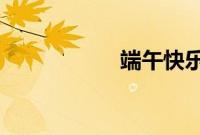 端午快乐与端午安康