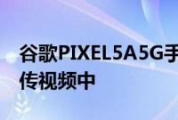 谷歌PIXEL5A5G手机在正式发布前出现在宣传视频中