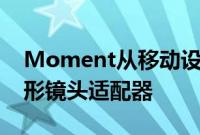 Moment从移动设备扩展宣布推出1.33倍变形镜头适配器