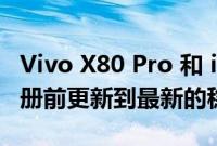 Vivo X80 Pro 和 iQoo 9 Pro 用户必须在注册前更新到最新的稳定版本