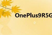 OnePlus9R5G智能手机推出优惠