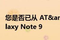 您是否已从 AT&amp;T 获得免费的 Galaxy Note 9