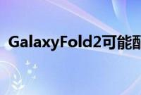 GalaxyFold2可能配备全球首款屏下摄像头