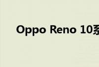 Oppo Reno 10系列即将推出规格泄露