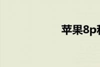苹果8p和苹果x参数