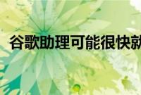 谷歌助理可能很快就会获得人工智能超能力