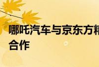 哪吒汽车与京东方精电有限公司开启全面战略合作
