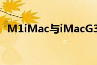M1iMac与iMacG3的共同点不仅仅是颜色