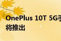 OnePlus 10T 5G手机出现在公司的网站上即将推出