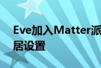 Eve加入Matter派对以实现更顺畅的智能家居设置