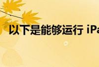 以下是能够运行 iPadOS 16 的 iPad 型号